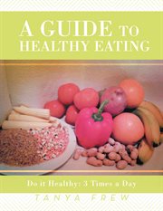 A guide to healthy eating : do it healthy : 3 times a day cover image