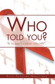 Who told you? : a womans journey with hiv cover image