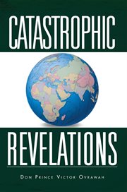 Catastrophic revelations : is a book full of knowledge and wisdom : read and get more wisdom cover image