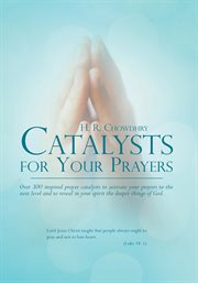Catalysts for your prayers. Over 300 Inspired Prayer Catalysts to Activate Your Prayers to the Next Level and to Reveal in Your cover image