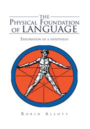 The physical foundation of language. Exploration of a Hypothesis cover image
