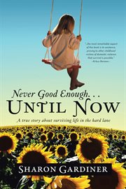 Never good enough . . . until now. A True Story About Surviving Life in the Hard Lane cover image