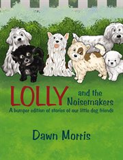 Lolly and the noisemakers. A Bumper Edition of Stories of Our Little Dog Friends cover image