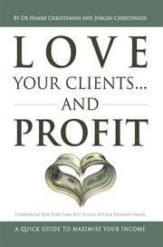 Love your clients... and profit. A Quick Guide to Maximize Your Income cover image