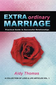 Practical guide to successful relationships a collection of love & life articles vol. 1. Extraordinary Marriage cover image