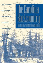 The Carolina Backcountry on the eve of the Revolution: the Journal and other writings of Charles Woodmason, Anglican itinerant cover image