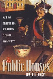 In public houses : drink & the revolution of authority in colonial Massachusetts cover image
