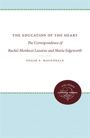 The education of the heart: the correspondence of Rachel Mordecai Lazarus and Maria Edgeworth cover image