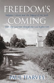 Freedom's coming: religious culture and the shaping of the South from the Civil War through the civil rights era cover image