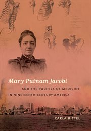 Mary Putnam Jacobi & the politics of medicine in nineteenth-century America cover image