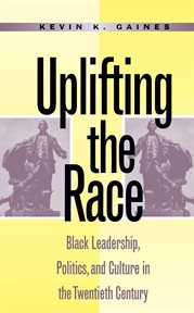 Uplifting the race: Black leadership, politics, and culture in the twentieth century cover image