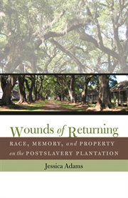 Wounds of returning: race, memory, and property on the postslavery plantation cover image