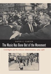 The music has gone out of the movement: civil rights and the Johnson administration, 1965-1968 cover image