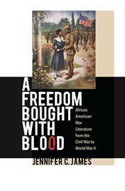 A freedom bought with blood: African American war literature from the Civil War to World War II cover image
