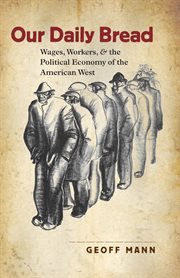 Our daily bread: wages, workers, and the political economy of the American West cover image