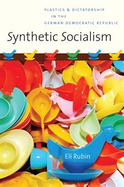Synthetic socialism: plastics & dictatorship in the German Democratic Republic cover image