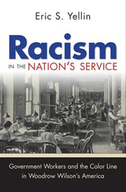 Racism in the nation's service: government workers and the color line in Woodrow Wilson's America cover image