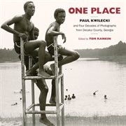 One place: Paul Kwilecki and four decades of photographs from Decatur County, Georgia cover image