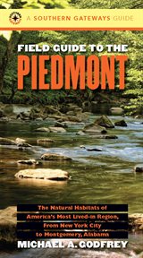 Field Guide to the Piedmont: the Natural Habitats of America's Most Lived-in Region, from New York City to Montgomery, Alabama cover image