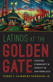 Latinos at the Golden Gate: creating community and identity in San Francisco cover image