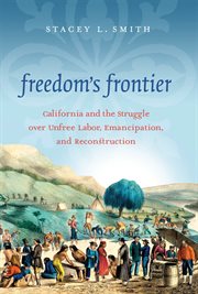 Freedom's frontier: California and the struggle over unfree labor, emancipation, and reconstruction cover image