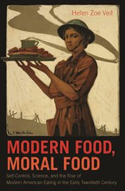 Modern food, moral food: self-control, science, and the rise of modern American eating in the early twentieth century cover image