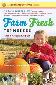 Farm fresh Tennessee: the go-to guide to great farmers' markets, farm stands, farms, u-picks, kids' activities, lodging, dining, wineries, breweries, distilleries, festivals, and more cover image