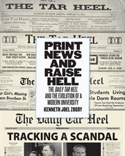 Print news and raise hell : the Daily Tar Heel and the evolution of a modern university cover image