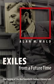 Exiles from a Future Time: the Forging of the Mid-Twentieth-Century Literary Left cover image