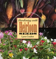 Gardening with heirloom seeds: tried-and-true flowers, fruits, and vegetables for a new generation cover image