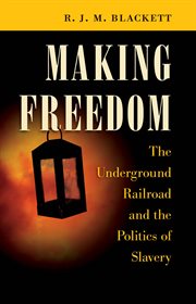 Making freedom: the Underground Railroad and the politics of slavery cover image
