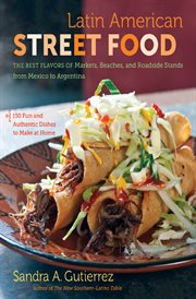 Latin American Street Food: the Best Flavors of Markets, Beaches, and Roadside Stands from Mexico to Argentina cover image