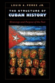 The structure of Cuban history: meanings and purpose of the past cover image
