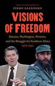 Visions of freedom: Havana, Washington, Pretoria and the struggle for southern Africa, 1976-1991 cover image