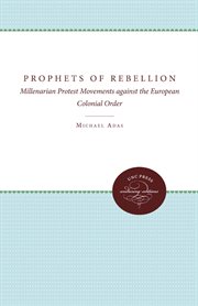 Prophets of Rebellion: Millenarian Protest Movements Against the European Colonial Order cover image