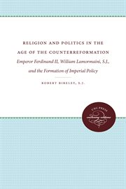 Religion and Politics in the Age of the Counterreformation: Emperor Ferdinand II, William Lamormaini, S.J., and the Formation of the Imperial Policy cover image