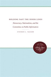 Holding fast the inner lines : democracy, nationalism, and the Committee on Public Information cover image