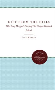 Gift from the hills : Miss Lucy Morgan's story of her unique Penland School cover image