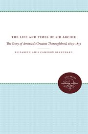 The life and times of Sir Archie; : the story of America's greatest thoroughbred, 1805-1833 cover image