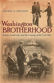 Washington brotherhood: politics, social life, and the coming of the Civil War cover image