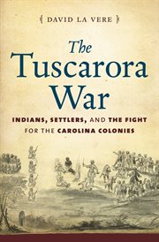 The Tuscarora War: Indians, settlers, and the fight for the Carolina colonies cover image