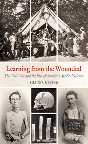 Learning from the wounded: the Civil War and the rise of American medical science cover image
