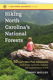 Hiking North Carolina's national forests: 50 can't-miss trail adventures in the Pisgah, Nantahala, Uwharrie, and Croatan national forests cover image