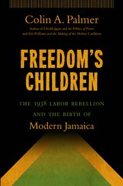 Freedom's children: the 1938 labor rebellion and the birth of modern Jamaica cover image