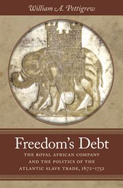 Freedom's debt: the Royal African Company and the politics of the Atlantic slave trade, 1672-1752 cover image