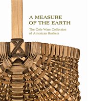 A measure of the earth: the Cole-Ware collection of American baskets cover image