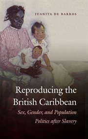 Reproducing the British Caribbean: sex, gender, and population politics after slavery cover image