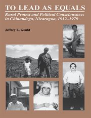 To lead as equals: rural protest and political consciousness in Chinandega, Nicaragua, 1912-1979 cover image