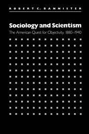 Sociology and scientism: the American quest for objectivity, 1880-1940 cover image