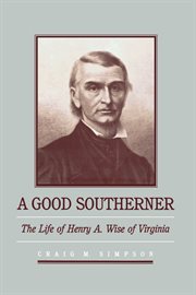 A good southerner: the life of Henry A. Wise of Virginia cover image